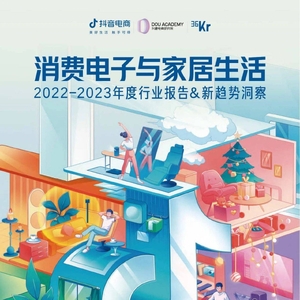 抖音电商&36氪：2022-2023年度行业报告&新趋势洞察-消费电子与家居生活 ... ...